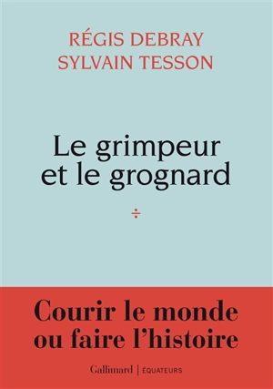 Le grimpeur et le grognard : une correspondance - Régis Debray