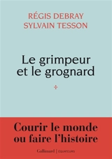 Le grimpeur et le grognard : courir le monde ou faire l'histoire - Régis Debray