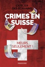 Crimes en Suisse : meurs seulement ! - Atelier des écrivains (Sainte-Marie-de-Ré, Charente-Maritime)