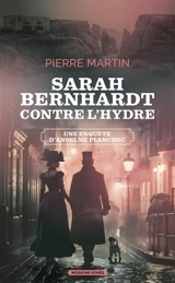 Une enquête d'Anselme Planchec. Vol. 3. Sarah Bernhardt contre l'hydre - Pierre Martin
