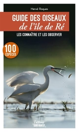 Guide des oiseaux de l'île de Ré : les connaître et les observer : 100 espèces - Hervé Roques