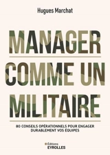 Manager comme un militaire : 80 conseils pour engager durablement vos équipes - Hugues Marchat