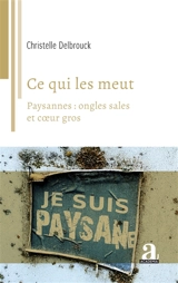 Ce qui les meut : paysannes : ongles sales et coeur gros - Christelle Delbrouck