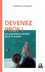 Devenez prof ! : les premières années dans le métier - Guillaume Grignard