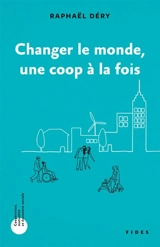 Changer le monde, une coop à la fois - Déry, Raphaël