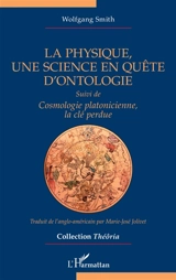 La physique, une science en quête d'ontologie. Cosmologie platonicienne, la clé perdue - Wolfgang Smith