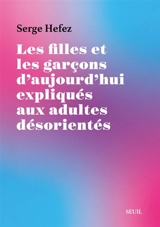 Les filles et les garçons d'aujourd'hui expliqués aux adultes désorientés - Serge Hefez