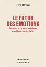 Le futur des émotions : comment le techno-capitalisme exploite nos subjectivités - Eva Illouz