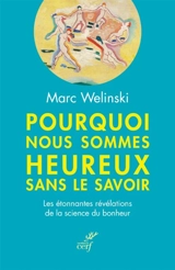 Pourquoi nous sommes heureux sans le savoir : les étonnantes révélations de la science du bonheur - Marc Welinski