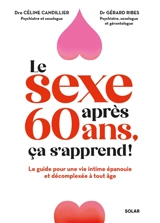 Le sexe après 60 ans, ça s'apprend ! : le guide pour une vie intime épanouie et décomplexée à tout âge - Céline Candillier