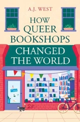 How Queer Bookshops Changed the World - West, A J