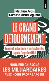Le grand détournement : comment milliardaires et multinationales captent l'argent de l'Etat - Matthieu Aron