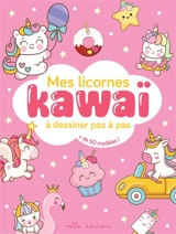 Mes licornes kawaï : à dessiner pas à pas : + de 50 modèles !