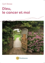 Dieu, le cancer et moi - Cyril Blaise