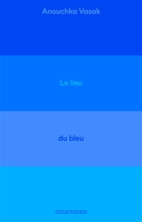 Le lieu du bleu : enquête sur un ciel de Provence - Anouchka Vasak
