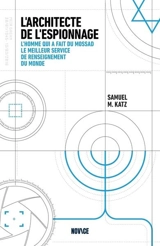 L'architecte de l'espionnage : l'homme qui a fait du Mossad le meilleur service de renseignement du monde - Samuel Katz