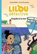 Lilou détective. Vol. 2. Enquête à la mer - Juliette Mellon