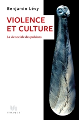 Culture et violence : la vie sociale des pulsions - Benjamin Lévy