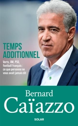 Temps additionnel : Verts, OM, PSG football français : ce que personne ne vous avait jamais dit - Bernard Caïazzo
