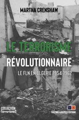 Le terrorisme révolutionnaire : le FLN en Algérie 1954-1962 - Martha Crenshaw