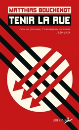 Tenir la rue : face au fascisme, l'autodéfense socialiste, 1929-1938 - Matthias Bouchenot