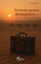 Si j'avais quatre dromadaires... : voyages voyages - Adam Biro