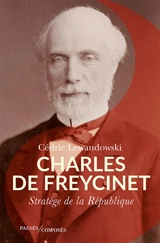 Charles de Freycinet : stratège de la République - Cédric Lewandowski