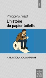 L'histoire du papier toilette : civilisation, caca, capitalisme - Philippe Schnepf