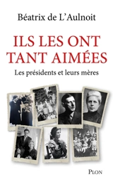 Ils les ont tant aimées : les présidents et leurs mères - Béatrix de L'Aulnoit