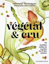 Végétal & cru : 70 recettes salées et sucrées au fil des saisons - Fabien Borgel