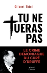 Tu ne tueras pas : le crime démoniaque du curé d'Uruffe - Gilbert Thiel