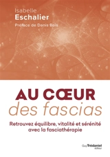 Au coeur des fascias : retrouvez équilibre, vitalité et sérénité avec la fasciathérapie - Isabelle Eschalier