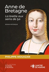 Anne de Bretagne : la brette aux seins de lys : roman historique - Philippe Mouazan