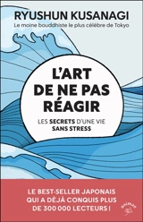 L'art de ne pas réagir : les secrets d'une vie sans stress - Ryushun Kusanagi