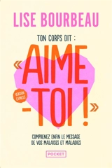 Ton corps dit Aime-toi ! : comprenez enfin le message de vos malaises et maladies - Lise Bourbeau