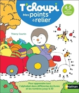 T'choupi, mes points à relier : 4-5 ans, moyenne section : pour apprendre tout l'alphabet dans différentes écritures et les nombres jusqu'à 30 - Thierry Courtin