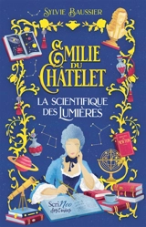 Emilie du Châtelet : la scientifique des Lumières - Sylvie Baussier