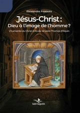 Jésus-Christ : Dieu à l'image de l'homme ? : L'humanité du Christ à l'école de saint Thomas d'Aquin - Alexandre Frezzato