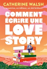 Comment écrire une love story - Catherine Walsh