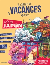 Le cahier de vacances adultes : spécial Japon : 100 % culture, 100 % nippon - Candyce Vandeville