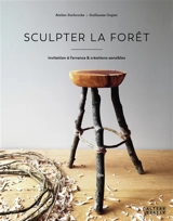 Sculpter la forêt : invitation à l'errance & créations sensibles - Guillaume Ougier