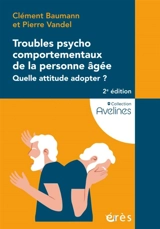 Troubles psychocomportementaux de la personne âgée : quelle attitude adopter ? - Clément Baumann