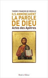 Ils annonçaient la Parole de Dieu : Actes des Apôtres - Thierry-François de Vregille