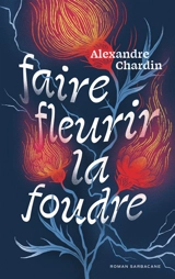 Faire fleurir la foudre - Alexandre Chardin