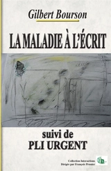 LA MALADIE A L'ECRIT : suivi de PLI URGENT - Gilbert Bourson