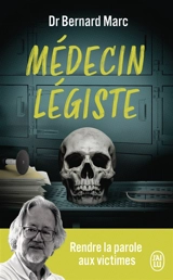Médecin légiste : pour les morts et les vivants - Bernard Marc