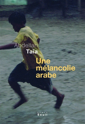 Une mélancolie arabe - Abdellah Taïa