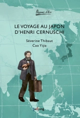 Le voyage au Japon d'Henri Cernuschi : récit librement inspiré du Voyage en Asie de Théodore Duret, publié en 1874 - Séverine Thibaut