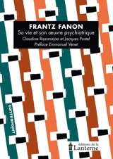 Frantz Fanon : sa vie et son oeuvre psychiatrique - Claudine Razanajao