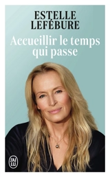 Accueillir le temps qui passe - Estelle Lefébure